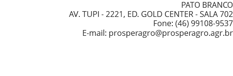 PATO BRANCO AV. TUPI - 2221, ED. GOLD CENTER - SALA 702 Fone: (46) 99108-9537 E-mail: prosperagro@prosperagro.agr.br